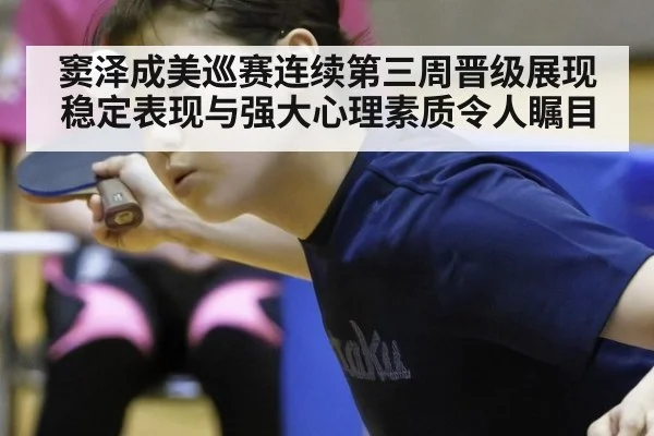 窦泽成美巡赛连续第三周晋级展现稳定表现与强大心理素质令人瞩目
